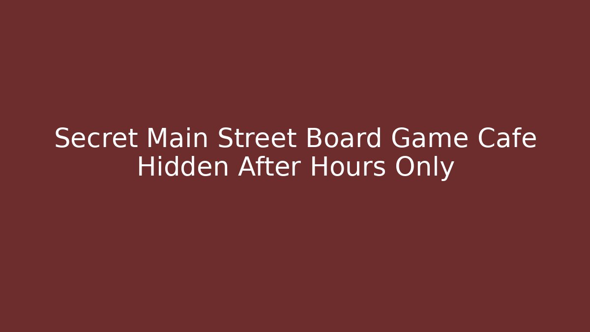 Secret Main Street Board Game Cafe Hidden After Hours Only