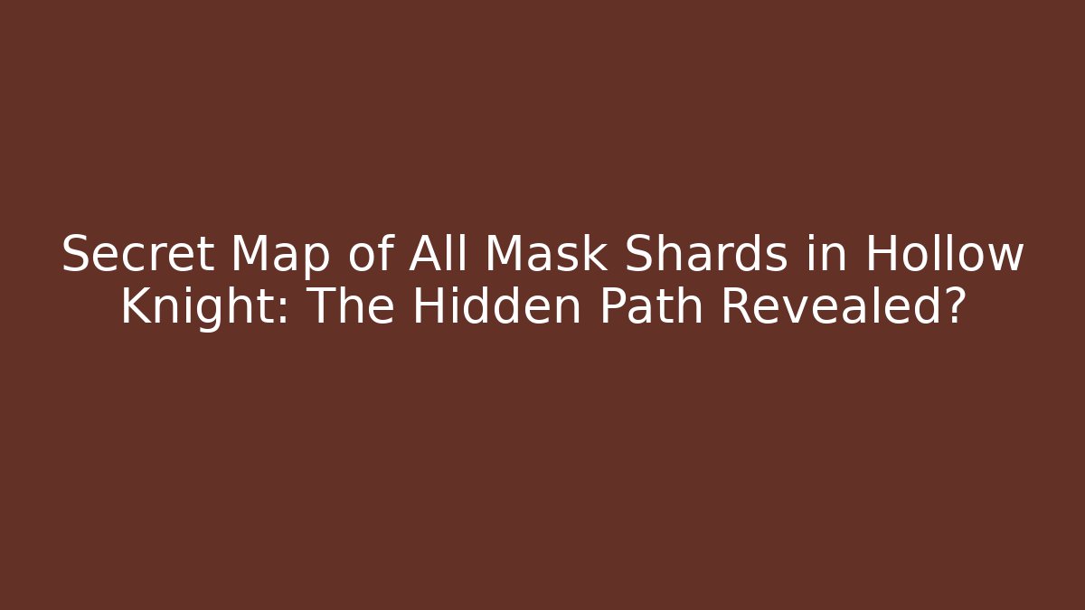 Secret Map of All Mask Shards in Hollow Knight: The Hidden Path Revealed?