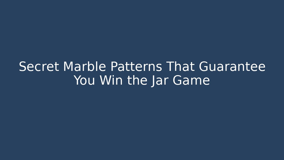 Secret Marble Patterns That Guarantee You Win the Jar Game - Critter Realm