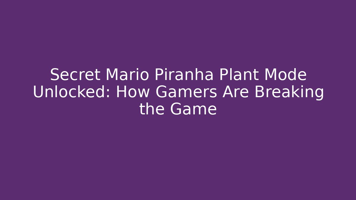 Secret Mario Piranha Plant Mode Unlocked: How Gamers Are Breaking the Game