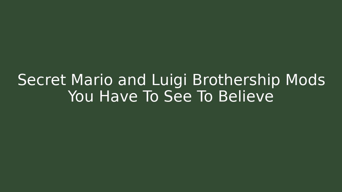 Secret Mario and Luigi Brothership Mods You Have To See To Believe