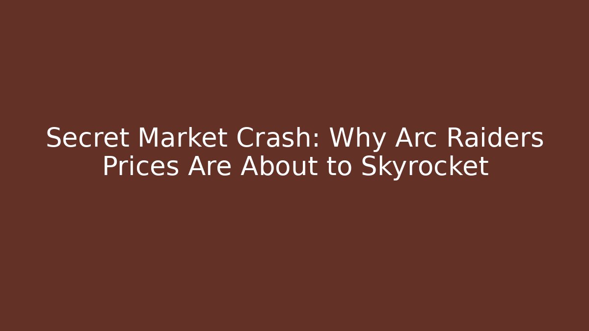 Secret Market Crash: Why Arc Raiders Prices Are About to Skyrocket