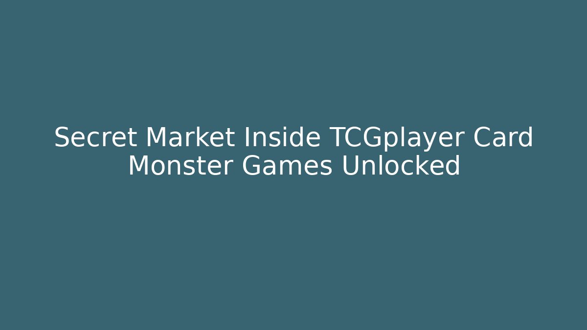 Secret Market Inside TCGplayer Card Monster Games Unlocked