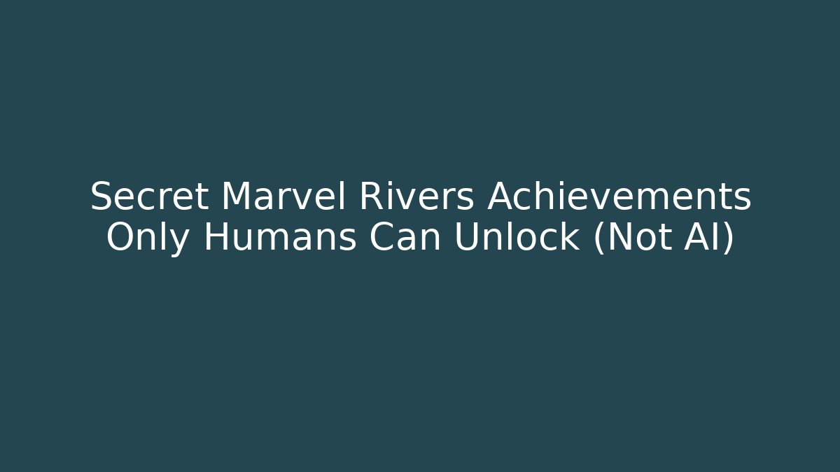 Secret Marvel Rivers Achievements Only Humans Can Unlock (Not AI)