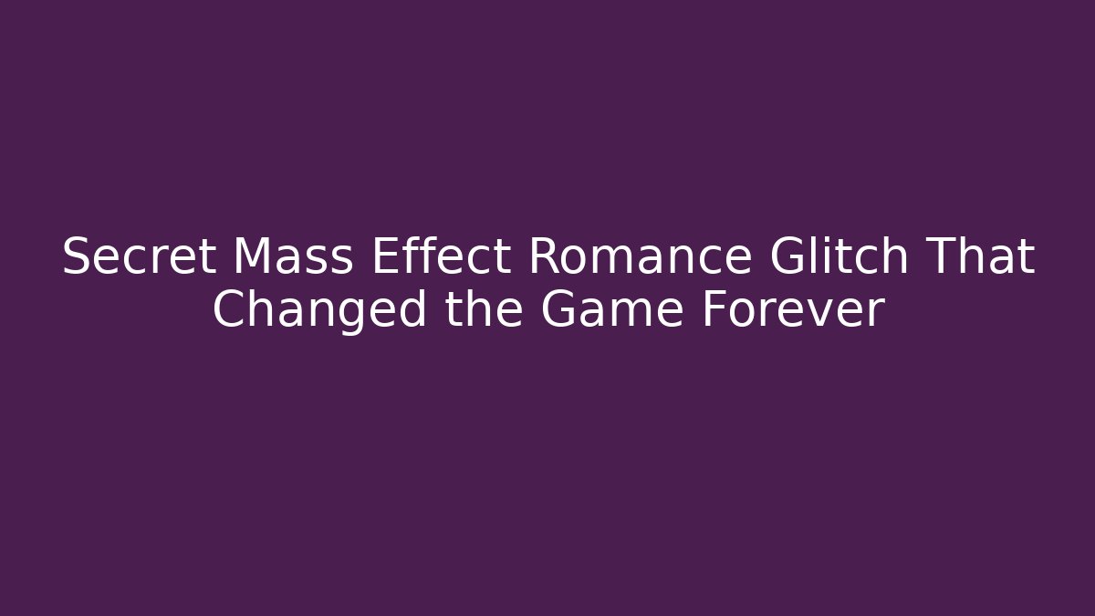 Secret Mass Effect Romance Glitch That Changed the Game Forever