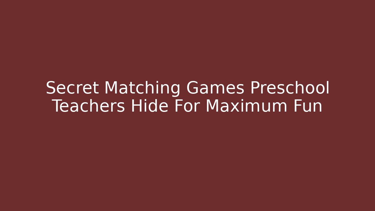 Secret Matching Games Preschool Teachers Hide For Maximum Fun