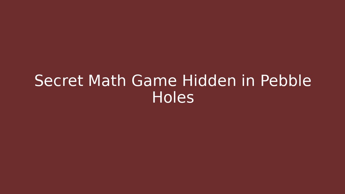 Secret Math Game Hidden in Pebble Holes