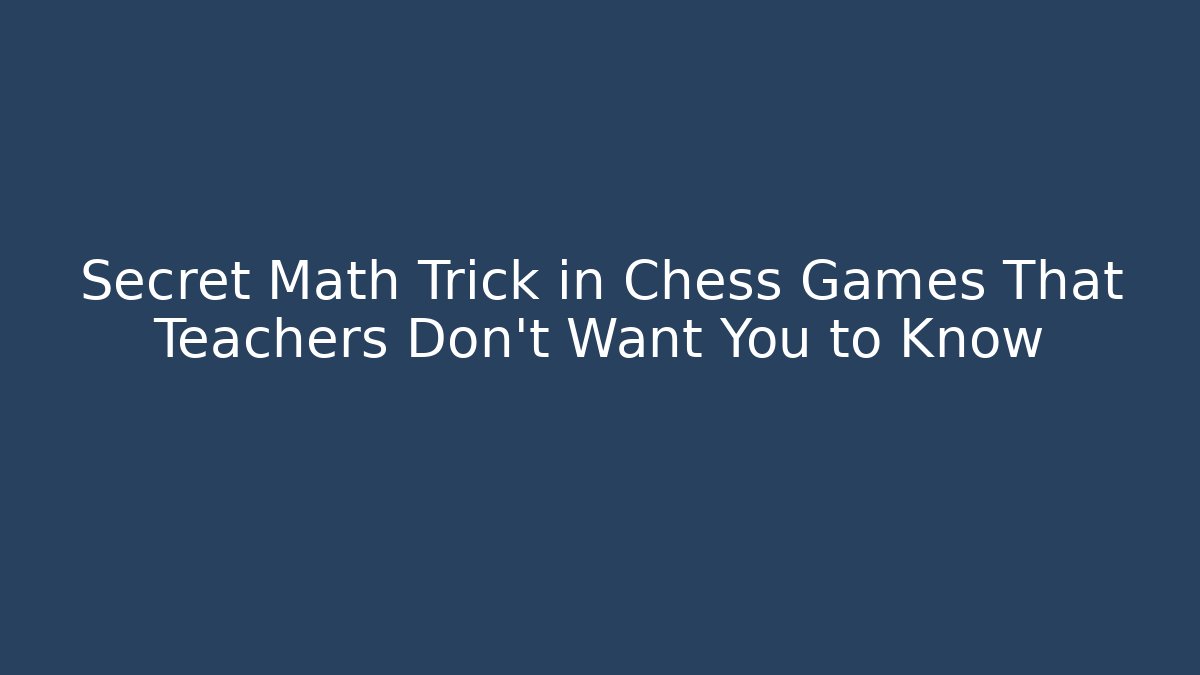 Secret Math Trick in Chess Games That Teachers Don't Want You to Know