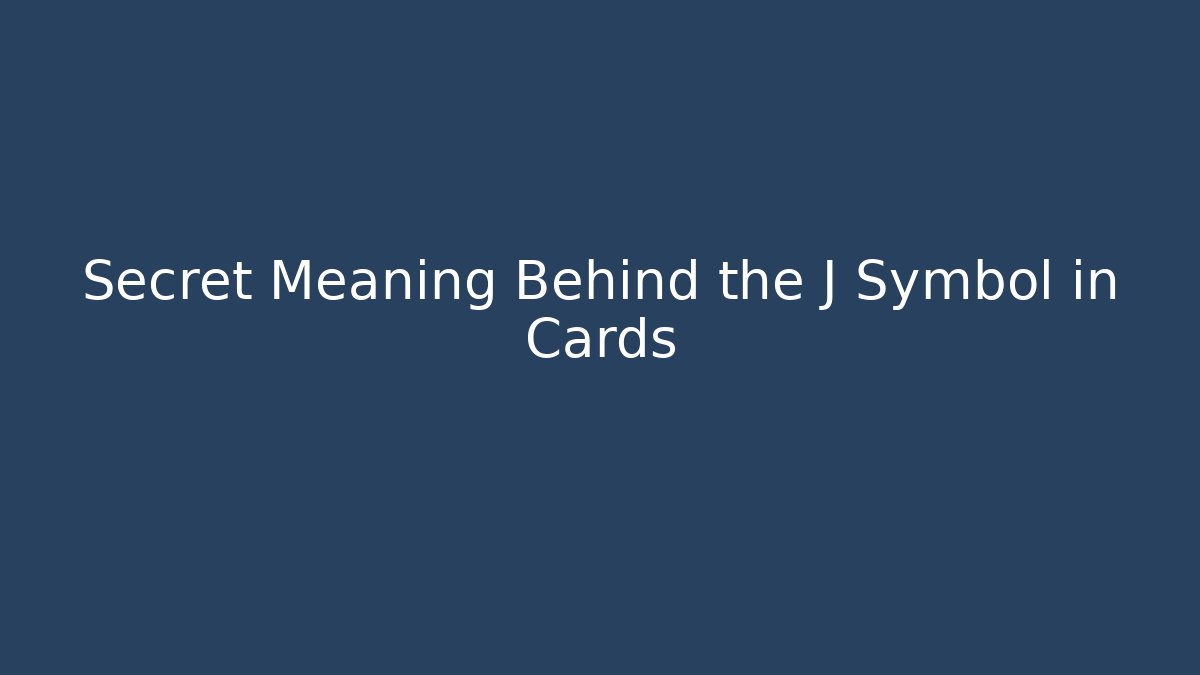 Secret Meaning Behind the J Symbol in Cards