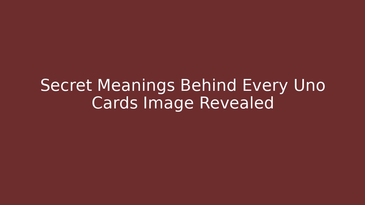 Secret Meanings Behind Every Uno Cards Image Revealed