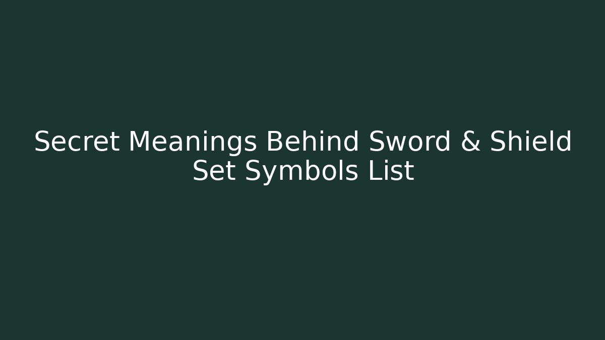 Secret Meanings Behind Sword & Shield Set Symbols List