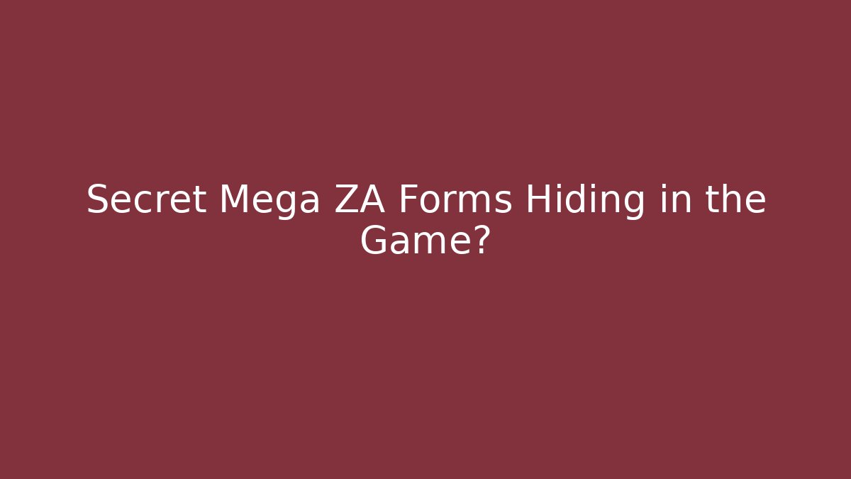 Secret Mega ZA Forms Hiding in the Game?