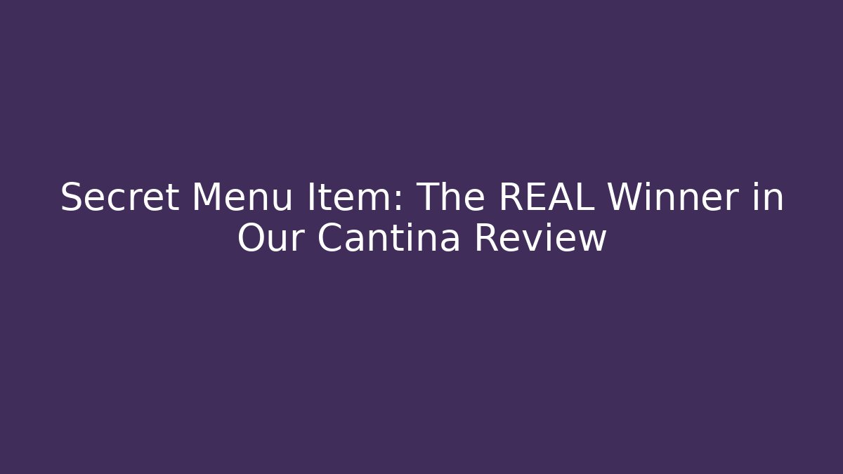Secret Menu Item: The REAL Winner in Our Cantina Review