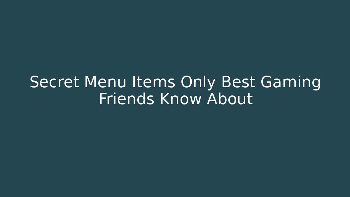 Secret Menu Items Only Best Gaming Friends Know About