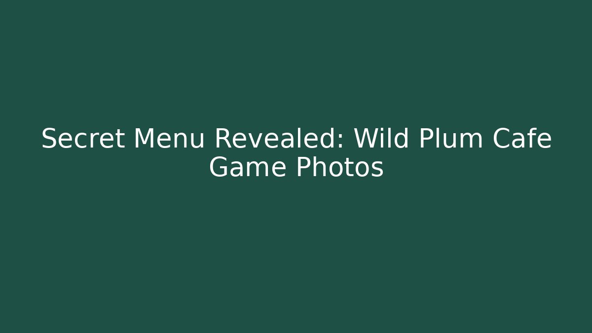 Secret Menu Revealed: Wild Plum Cafe Game Photos