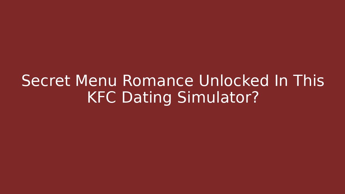 Secret Menu Romance Unlocked In This KFC Dating Simulator?