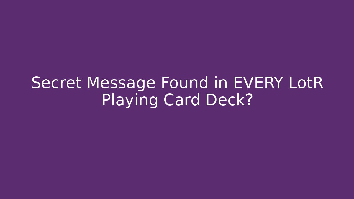 Secret Message Found in EVERY LotR Playing Card Deck? - Critter Realm