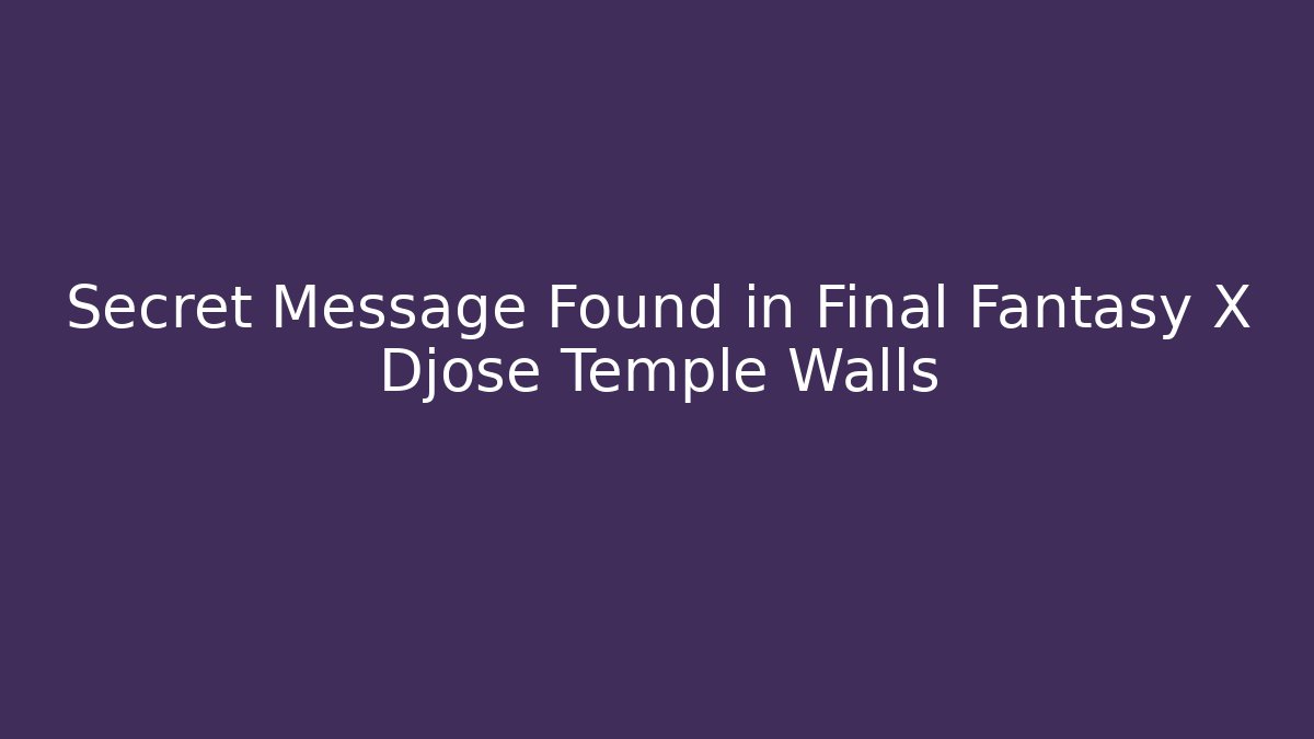 Secret Message Found in Final Fantasy X Djose Temple Walls