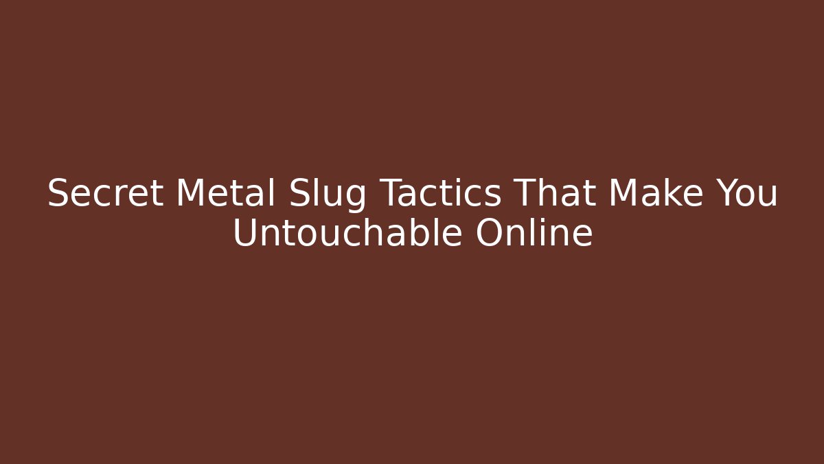 Secret Metal Slug Tactics That Make You Untouchable Online