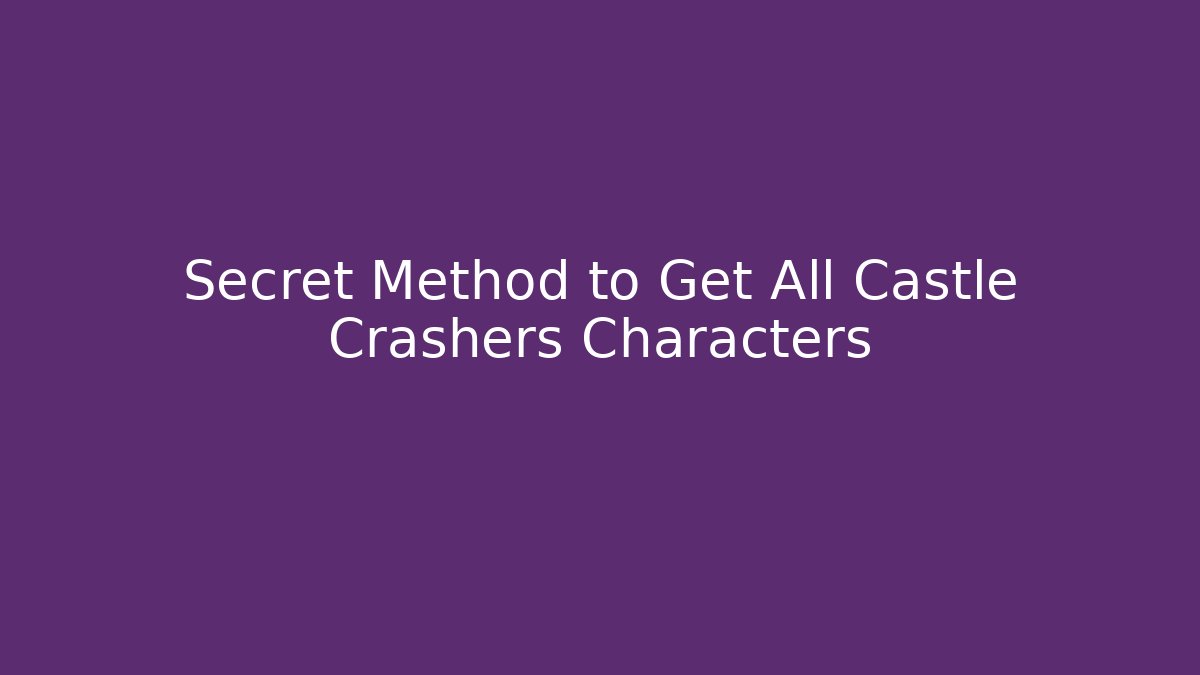 Secret Method to Get All Castle Crashers Characters