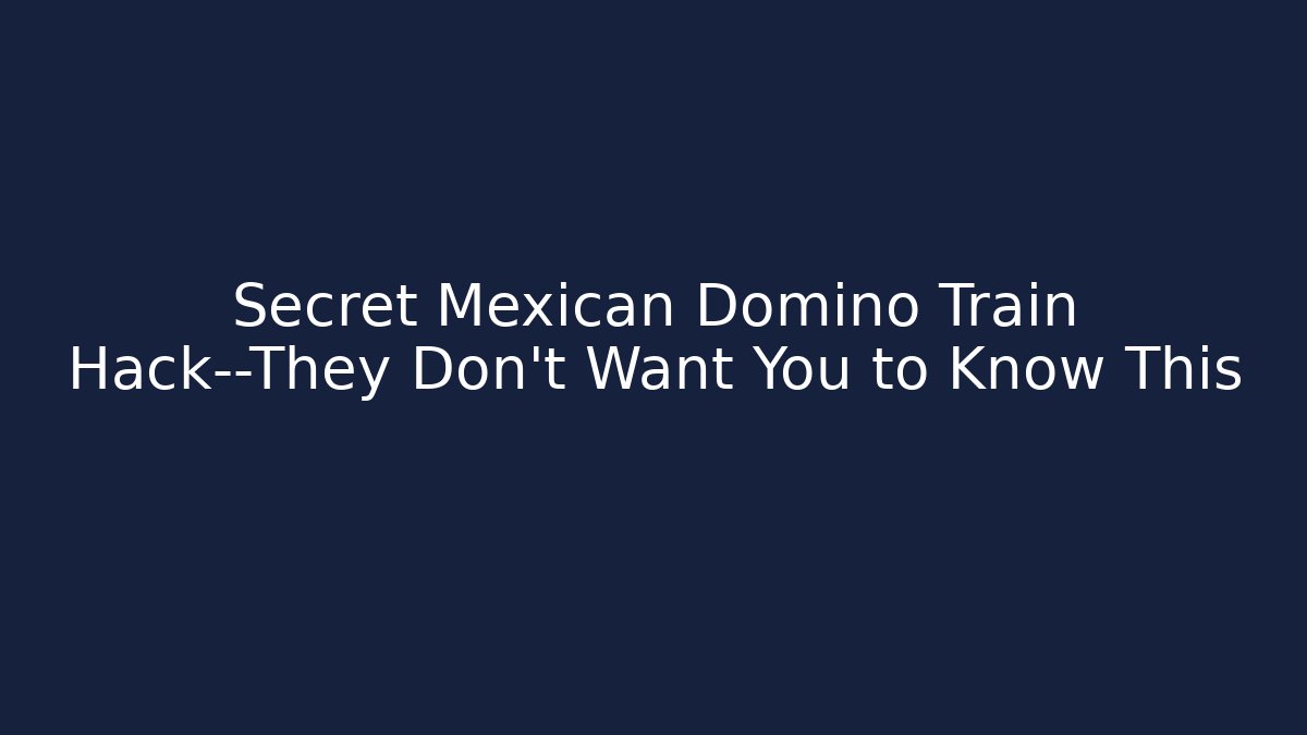 Secret Mexican Domino Train Hack—They Don't Want You to Know This