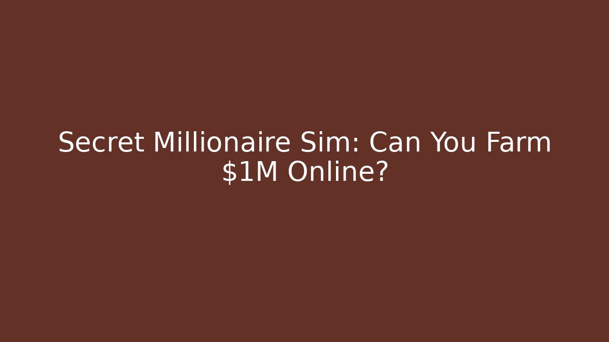 Secret Millionaire Sim: Can You Farm $1M Online?