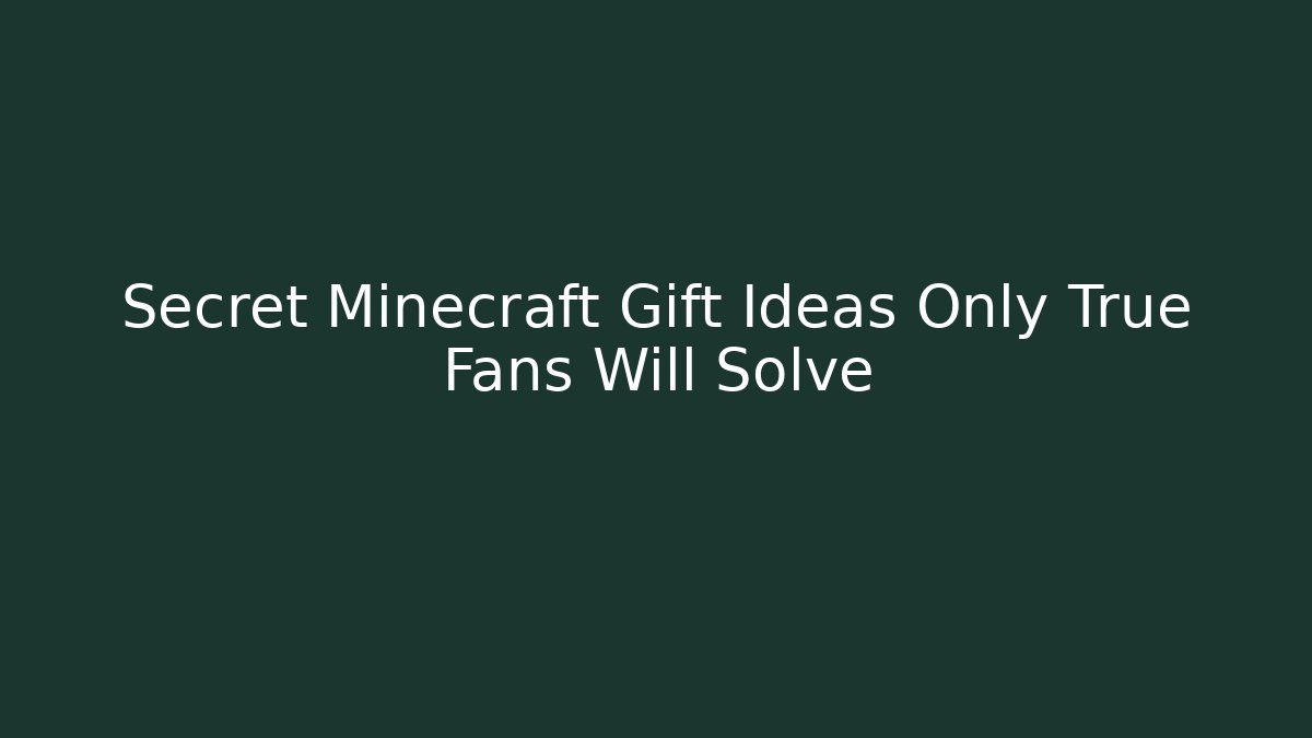 Secret Minecraft Gift Ideas Only True Fans Will Solve