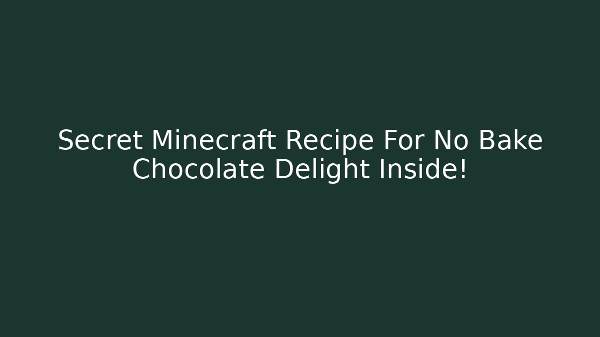 Secret Minecraft Recipe For No Bake Chocolate Delight Inside! - Critter Realm