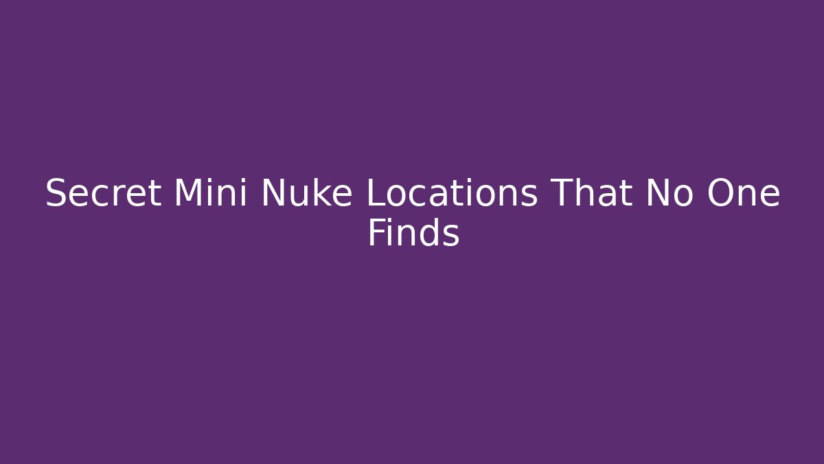 Secret Mini Nuke Locations That No One Finds
