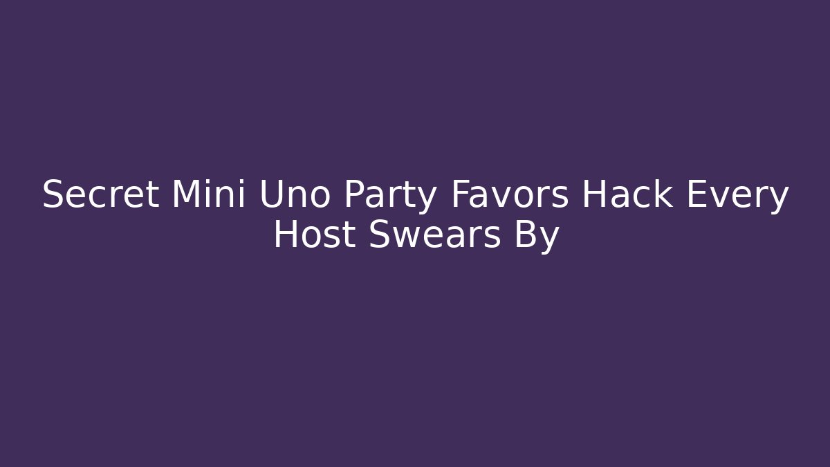 Secret Mini Uno Party Favors Hack Every Host Swears By