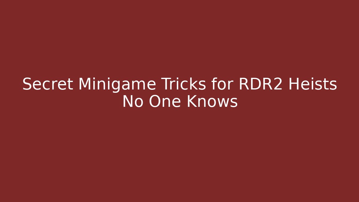 Secret Minigame Tricks for RDR2 Heists No One Knows