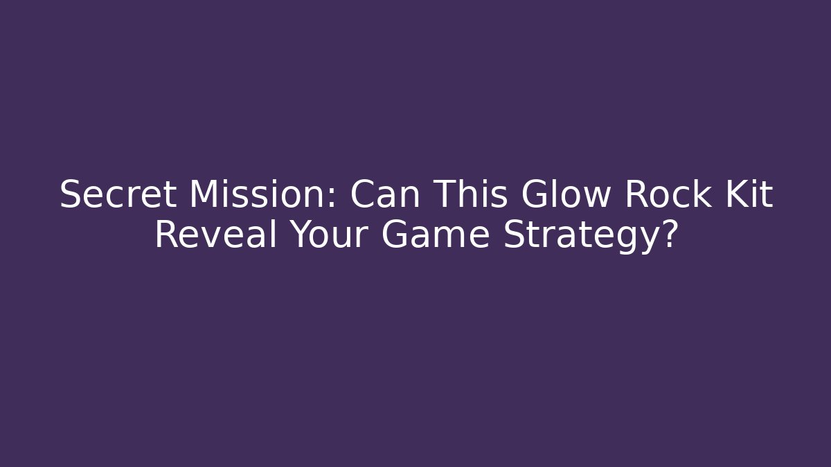 Secret Mission: Can This Glow Rock Kit Reveal Your Game Strategy?