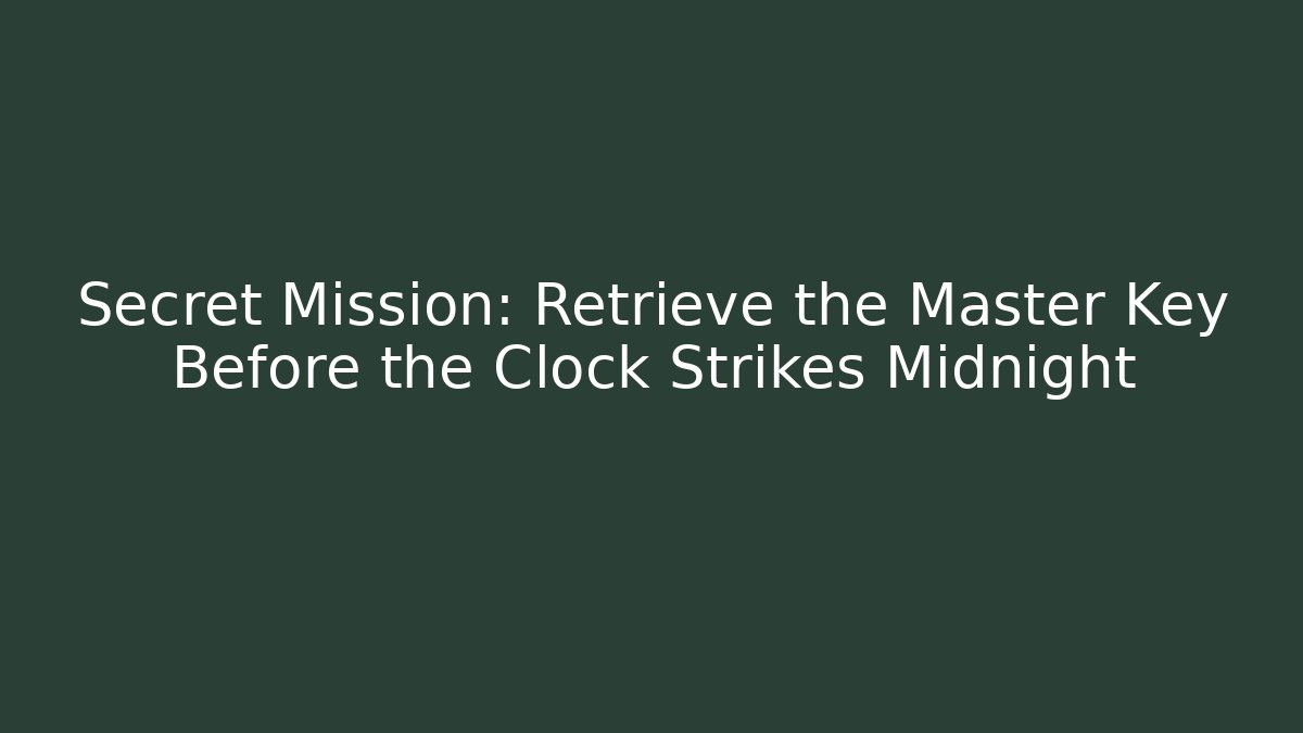 Secret Mission: Retrieve the Master Key Before the Clock Strikes Midnight