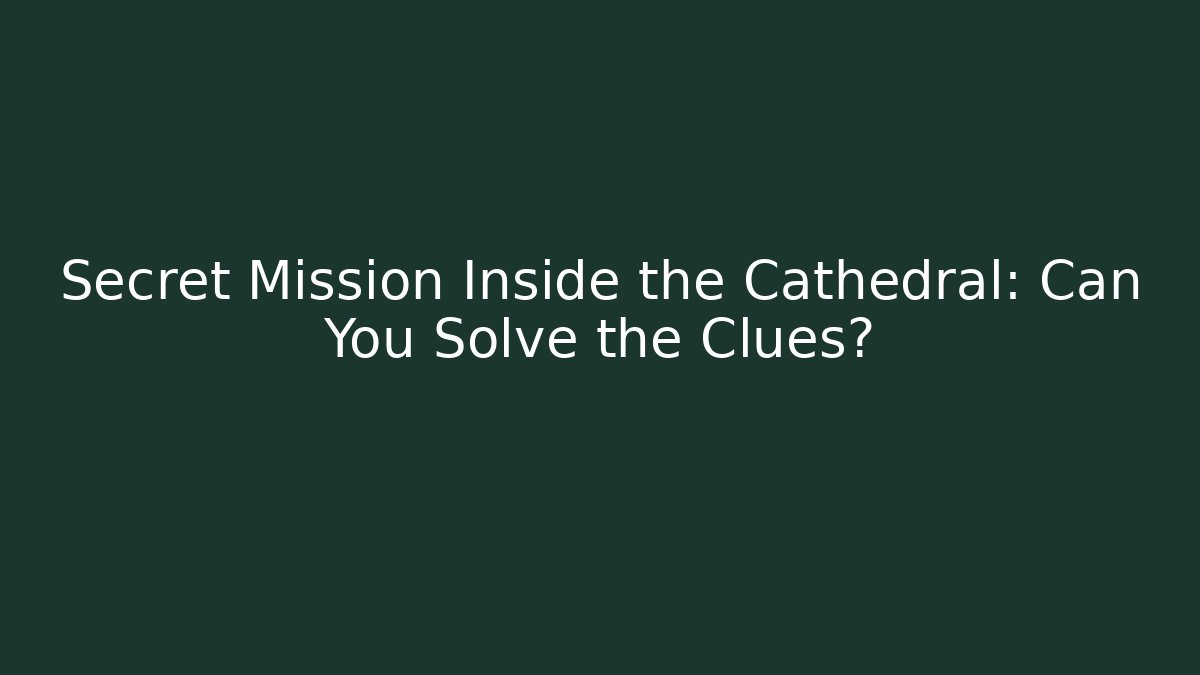 Secret Mission Inside the Cathedral: Can You Solve the Clues?