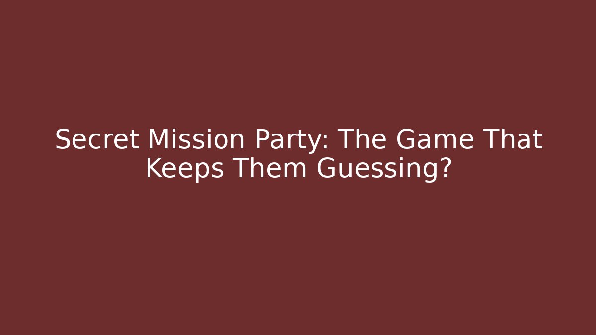 Secret Mission Party: The Game That Keeps Them Guessing?