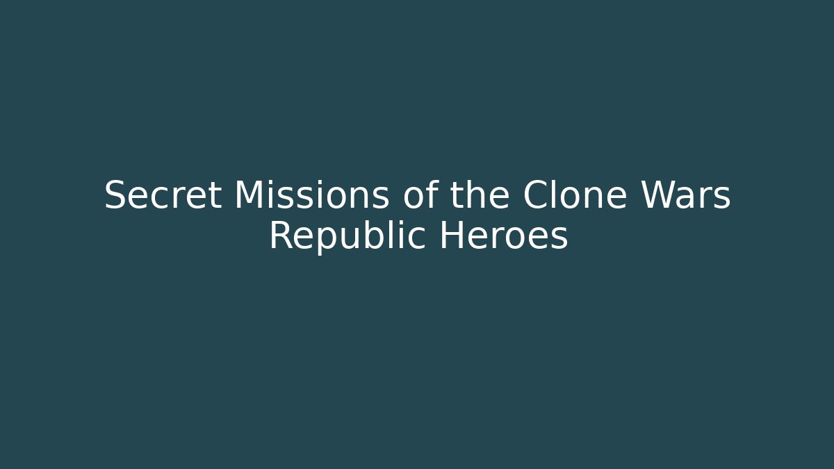 Secret Missions of the Clone Wars Republic Heroes