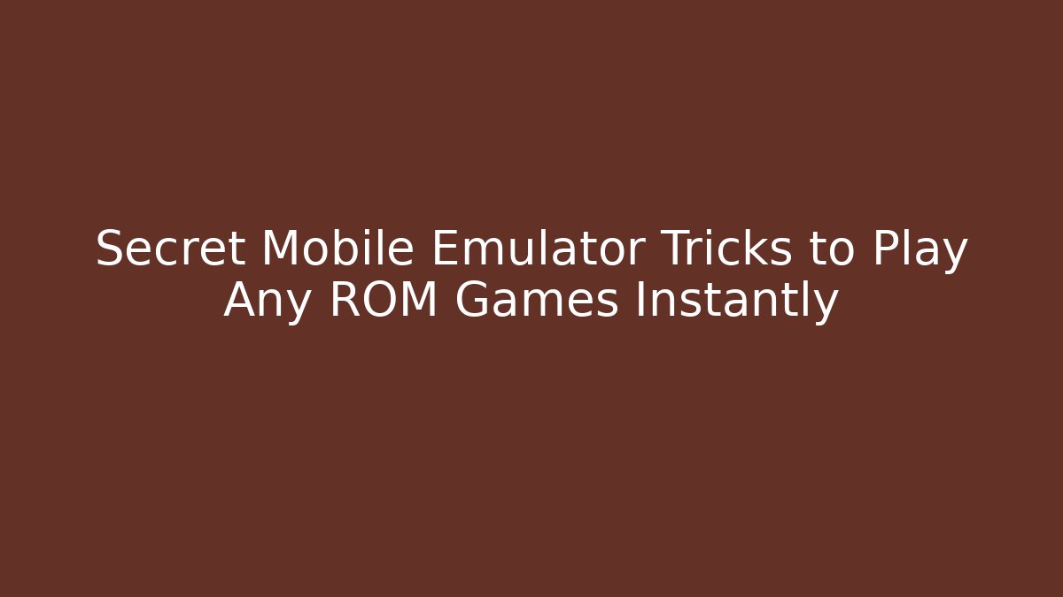 Secret Mobile Emulator Tricks to Play Any ROM Games Instantly