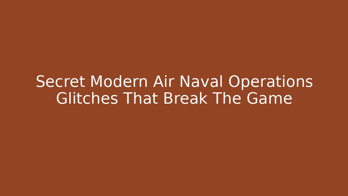 Secret Modern Air Naval Operations Glitches That Break The Game