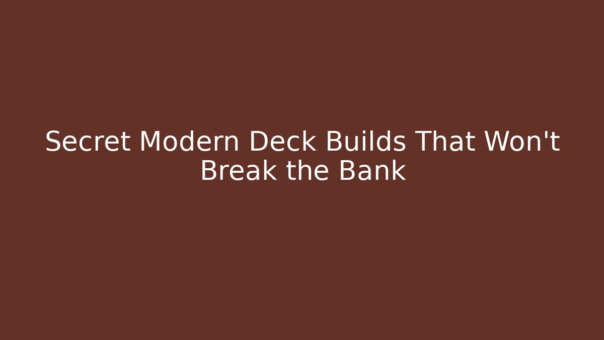 Secret Modern Deck Builds That Won't Break the Bank