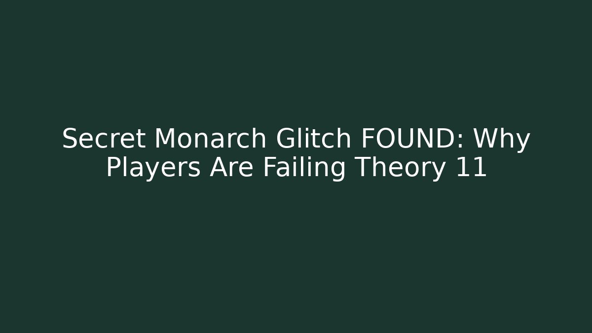 Secret Monarch Glitch FOUND: Why Players Are Failing Theory 11