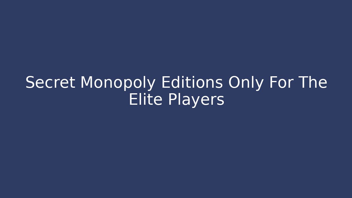 Secret Monopoly Editions Only For The Elite Players