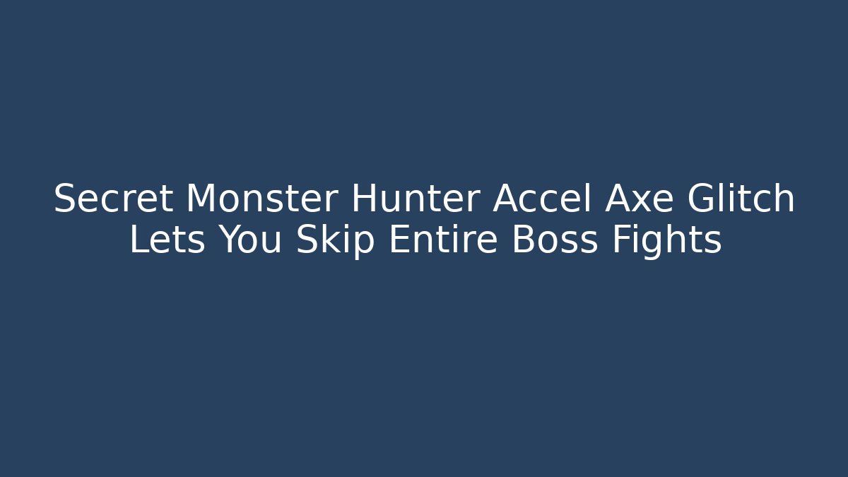 Secret Monster Hunter Accel Axe Glitch Lets You Skip Entire Boss Fights
