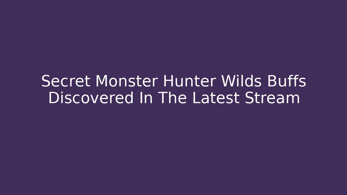 Secret Monster Hunter Wilds Buffs Discovered In The Latest Stream