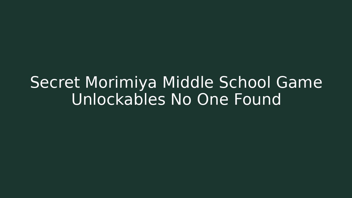 Secret Morimiya Middle School Game Unlockables No One Found - Critter Realm