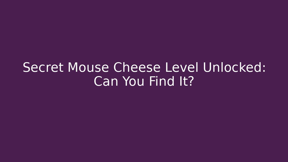 Secret Mouse Cheese Level Unlocked: Can You Find It?
