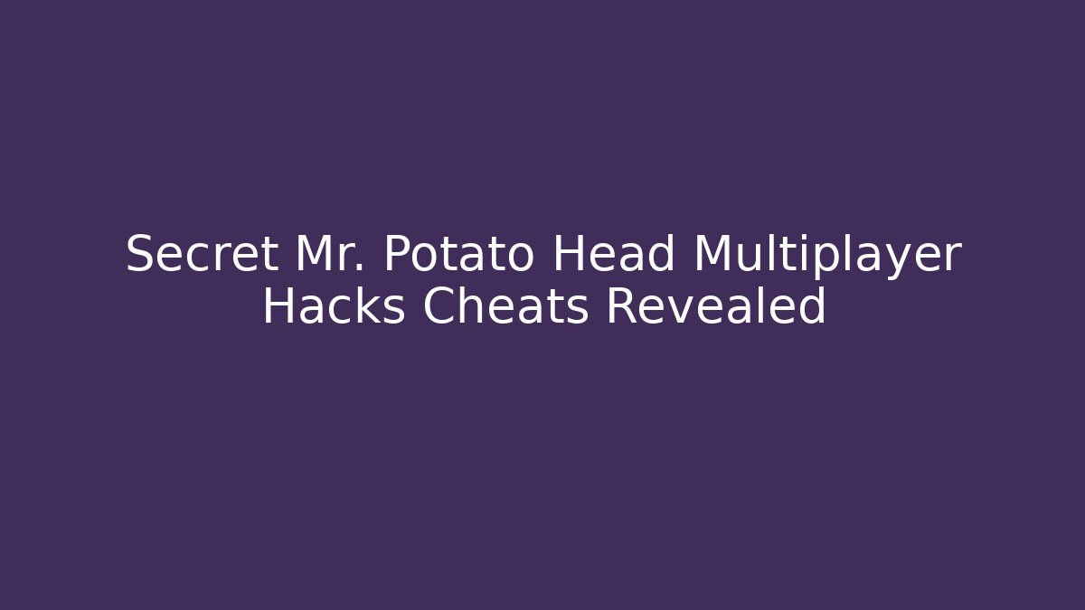 Secret Mr. Potato Head Multiplayer Hacks Cheats Revealed - Critter Realm