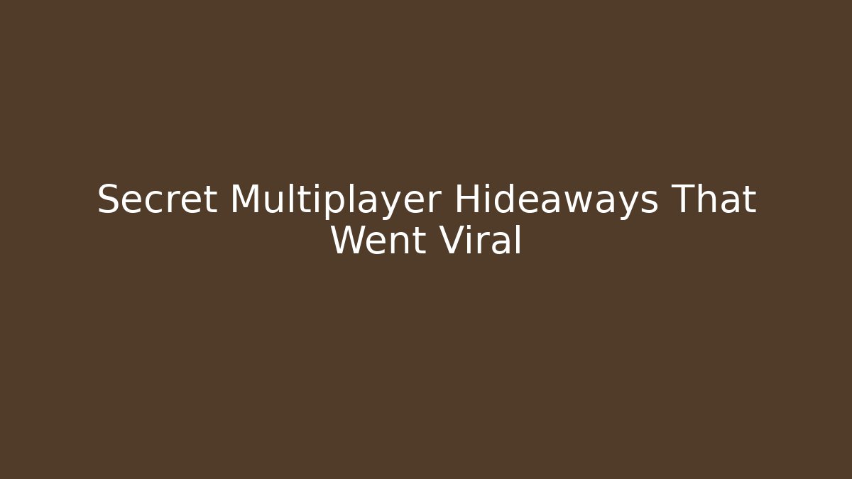 Secret Multiplayer Hideaways That Went Viral