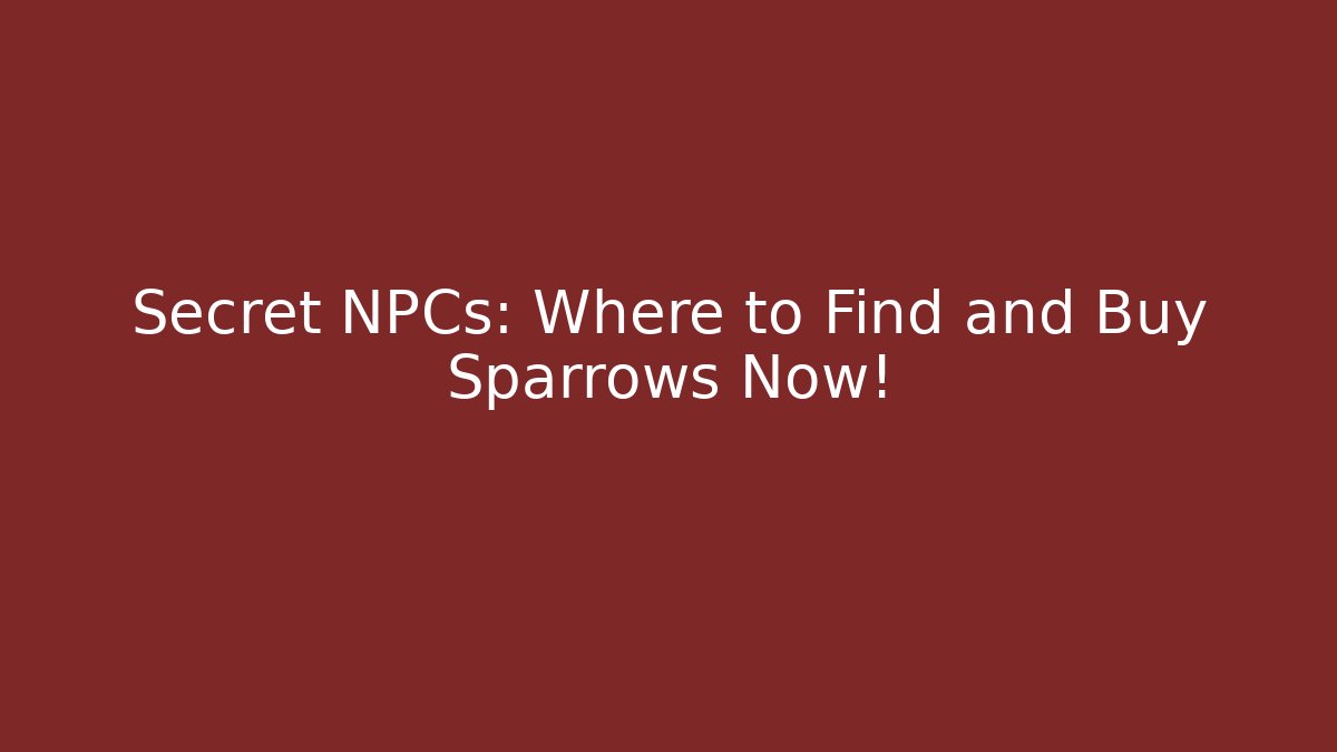 Secret NPCs: Where to Find and Buy Sparrows Now!