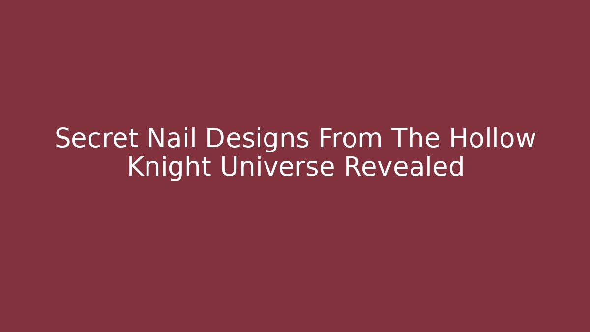 Secret Nail Designs From The Hollow Knight Universe Revealed
