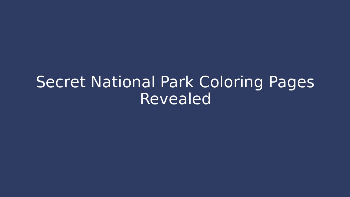 Secret National Park Coloring Pages Revealed